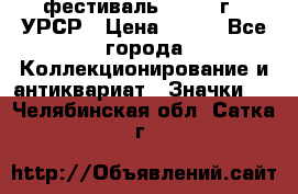 1.1) фестиваль : 1957 г - УРСР › Цена ­ 390 - Все города Коллекционирование и антиквариат » Значки   . Челябинская обл.,Сатка г.